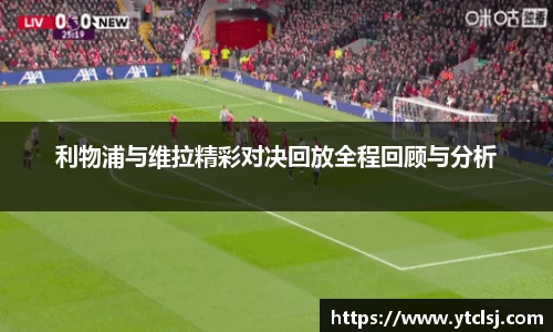 利物浦与维拉精彩对决回放全程回顾与分析