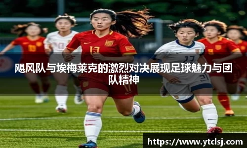 飓风队与埃梅莱克的激烈对决展现足球魅力与团队精神